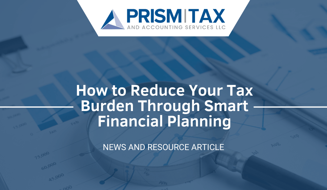 How to Reduce Your Tax Burden Through Smart Financial Planning